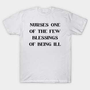 Nurses one of the few blessings of being ill T-Shirt
